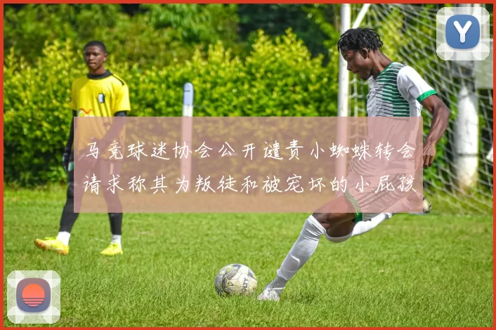 马竞球迷协会公开谴责小蜘蛛转会请求称其为叛徒和被宠坏的小屁孩